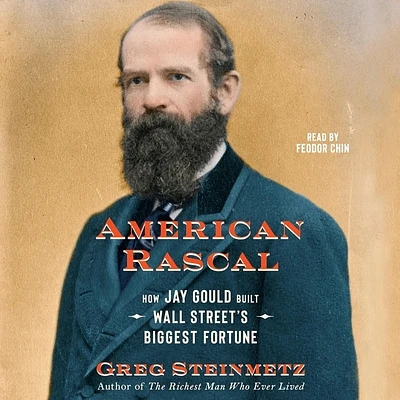 American Rascal: How Jay Gould Built Wall Street's Biggest Fortune (Compact Disc)