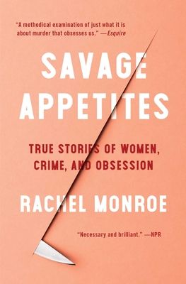 Savage Appetites: Four True Stories of Women, Crime, and Obsession