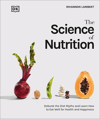 The Science of Nutrition: Debunk the Diet Myths and Learn How to Eat Responsibly for Health and Happiness (Hardcover)