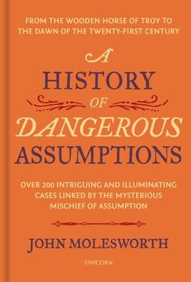 A History of Dangerous Assumptions: From the Wooden Horse of Troy to the Dawn of the Twenty-First Century