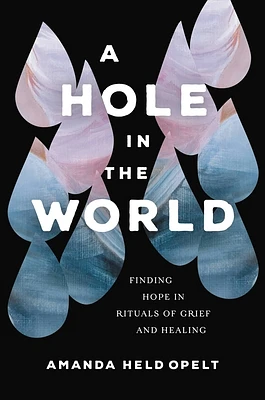 A Hole in the World: Finding Hope in Rituals of Grief and Healing (Hardcover)