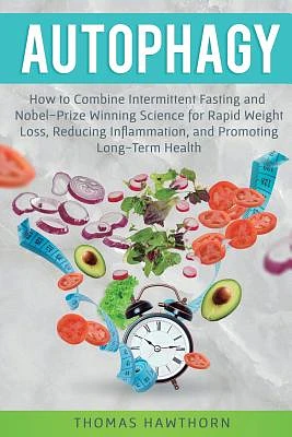 Autophagy: How to Combine Intermittent Fasting and Nobel-Prize Winning Science for Rapid Weight Loss, Reducing Inflammation, and Promoting Long-Term H (Paperback)