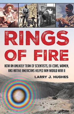 Rings of Fire: How an Unlikely Team of Scientists, Ex-Cons, Women, and Native Americans Helped Win World War II (Hardcover)