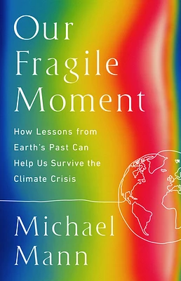 Our Fragile Moment: How Lessons from Earth's Past Can Help Us Survive the Climate Crisis (Hardcover)