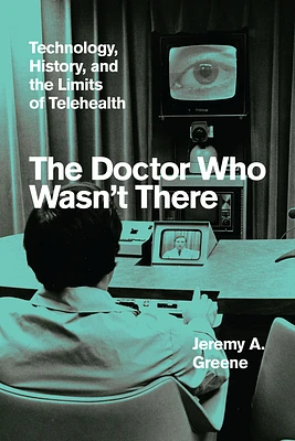 The Doctor Who Wasn't There: Technology, History, and the Limits of Telehealth (Hardcover)