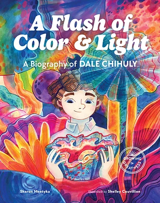 A Flash of Color and Light: A Biography of Dale Chihuly (Growing to Greatness) (Hardcover)