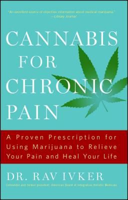 Cannabis for Chronic Pain: A Proven Prescription for Using Marijuana to Relieve Your Pain and Heal Your Life (Paperback)