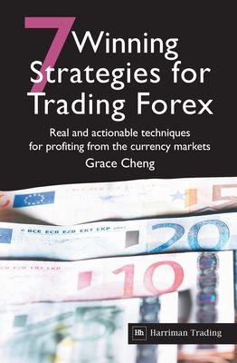 7 Winning Strategies for Trading Forex: Real and Actionable Techniques for Profiting from the Currency Markets