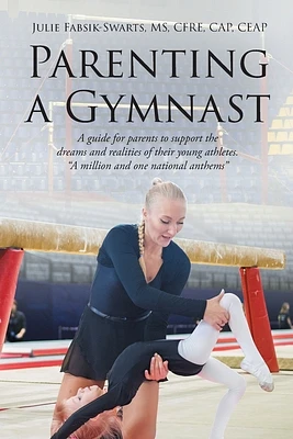 Parenting a Gymnast: A guide for parents to support the dreams and realities of their young athletes "A million and one national anthems" (Paperback)