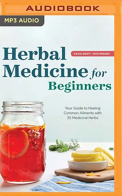 Herbal Medicine for Beginners: Your Guide to Healing Common Ailments with 35 Medicinal Herbs (MP3 CD)