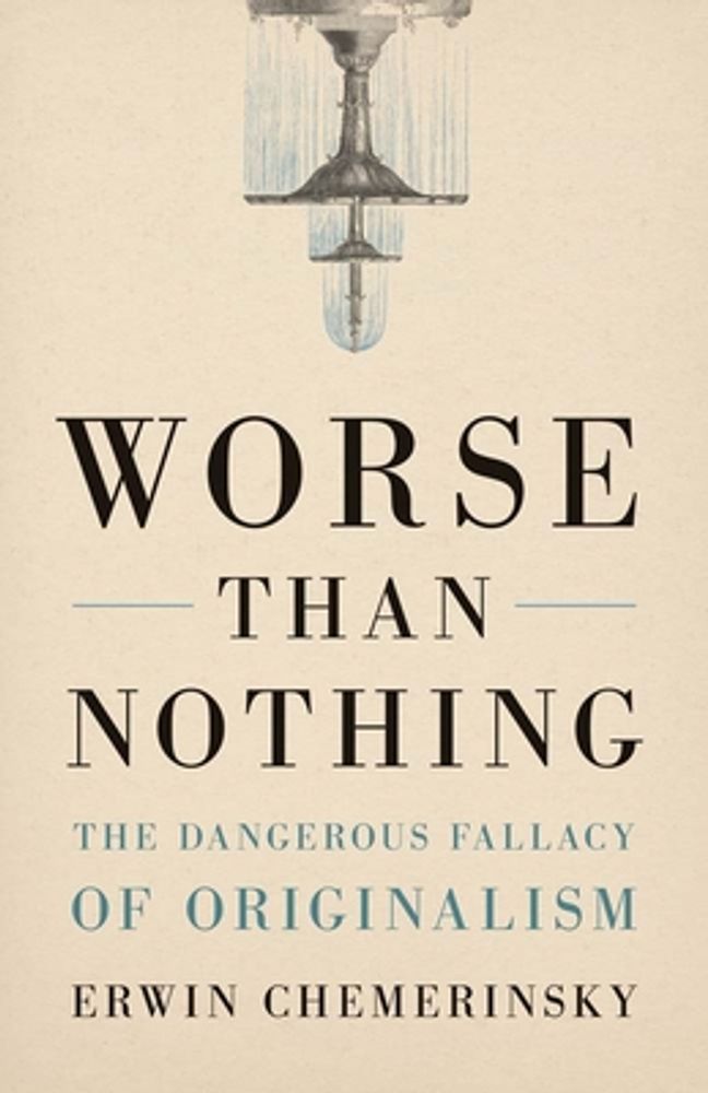 Worse Than Nothing: The Dangerous Fallacy of Originalism