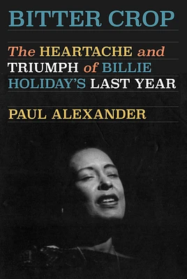 Bitter Crop: The Heartache and Triumph of Billie Holiday's Last Year (Hardcover)