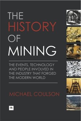 The History of Mining: The Events, Technology and People Involved in the Industry That Forged the Modern World