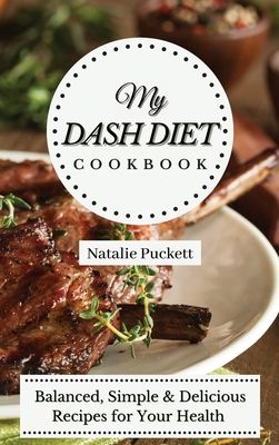 My Dash Diet Cookbook: Balanced, Simple and delicious Recipes for Your Health