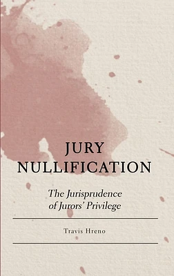 Jury Nullification: The Jurisprudence of Jurors' Privilege (Hardcover)