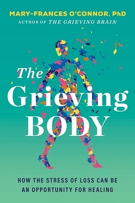 The Grieving Body: How the Stress of Loss Can Be an Opportunity for Healing (Hardcover)