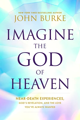 Imagine the God of Heaven: Near-Death Experiences, God's Revelation, and the Love You've Always Wanted (Paperback)