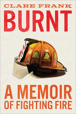 Burnt: A Memoir of Fighting Fire (Hardcover)