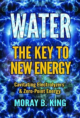 Water: The Key to New Energy: Cavitating Electrolyzers & Zero-Point Energy (Paperback)