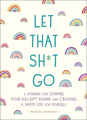 Let That Sh*t Go: A Journal for Leaving Your Bullsh*t Behind and Creating a Happy Life (Zen as F*ck Journals) (Paperback)