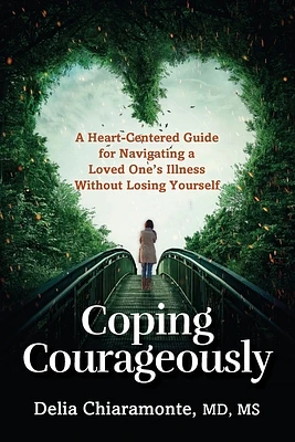 Coping Courageously: A Heart-Centered Guide for Navigating a Loved One's Illness Without Losing Yourself (Paperback)