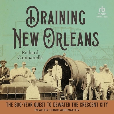 Draining New Orleans: The 300-Year Quest to Dewater the Crescent City (Compact Disc)