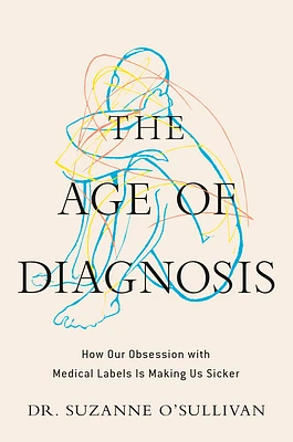 The Age of Diagnosis: How Our Obsession with Medical Labels Is Making Us Sicker (Hardcover)