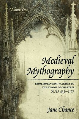 Medieval Mythography, Volume One: From Roman North Africa to the School of Chartres, A.D. 433-1177