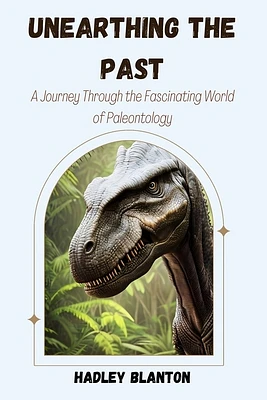 Unearthing the Past: A Journey Through the Fascinating World of Paleontology (Paperback)