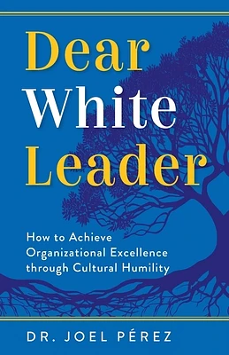 Dear White Leader: How to Achieve Organizational Excellence through Cultural Humility (Paperback)