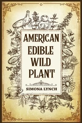 American Edible Wild Plant: 7 Foraging Tricks for Wilderness Survival. Discover the 51 Wild Edible Plants You Can Forage (2022 Guide for Beginners