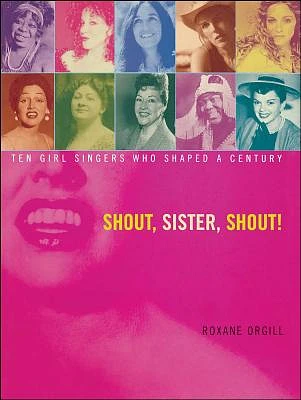 Shout, Sister, Shout!: Ten Girl Singers Who Shaped A Century (Paperback)