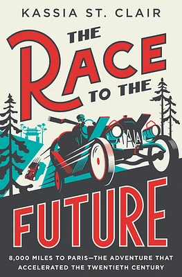 The Race to the Future: 8,000 Miles to Paris - The Adventure That Accelerated the Twentieth Century (Hardcover)