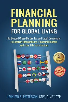 Financial Planning for Global Living: Go Beyond Cross-Border Tax and Legal Complexity to Location Independence, Financial Freedom and True Life Satisf (Paperback)