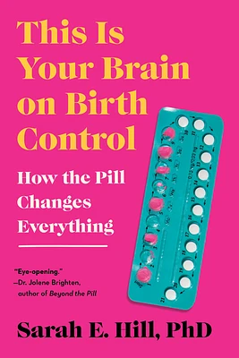 This Is Your Brain on Birth Control: How the Pill Changes Everything (Paperback)