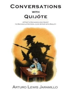 Conversations with Quijóte: A Poet's Decades-Long Quest to Reconcile His Ideal Love Affair with Reality