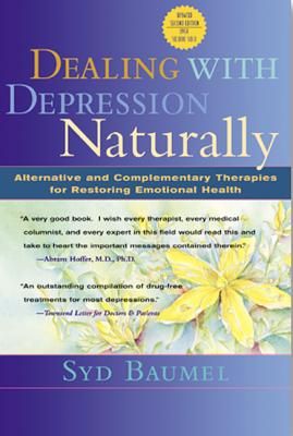 Dealing with Depression Naturally: Alternatives and Complementary Therapies for Restoring Emotional Health