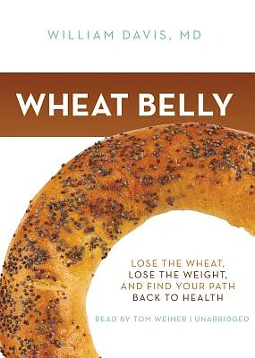 Wheat Belly Lib/E: Lose the Wheat, Lose the Weight, and Find Your Path Back to Health (Compact Disc)