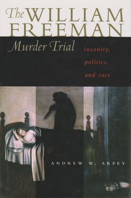 The William Freeman Murder Trial: Insanity, Politics, and Race