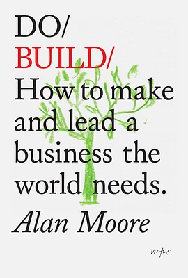 Do Build: How to make and lead a business the world needs. (Paperback)