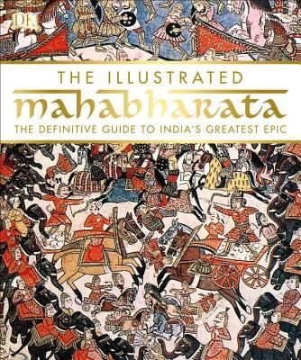 The Illustrated Mahabharata: The Definitive Guide to India S Greatest Epic