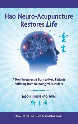 Hao Neuro-Acupuncture Restores Life: A New Treatment is Born to Help Patients Suffering from Neurological Disorders (Hardcover)