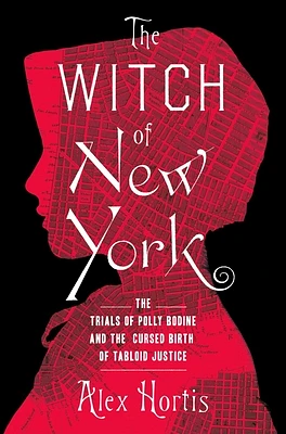 The Witch of New York: The Trials of Polly Bodine and the Cursed Birth of Tabloid Justice (Hardcover)