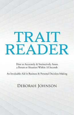 Trait Reader: How to Accurately & Instinctively Assess a Person or Situation Within 10 Seconds - An Invaluable Aid in Business & Per