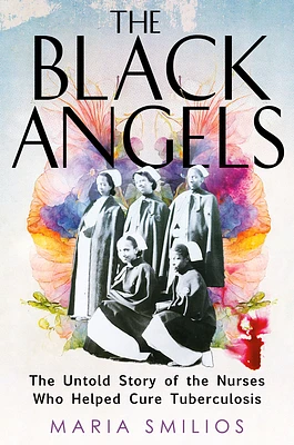 The Black Angels: The Untold Story of the Nurses Who Helped Cure Tuberculosis (Hardcover)