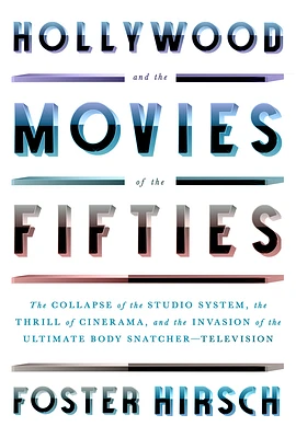 Hollywood and the Movies of the Fifties: The Collapse of the Studio System, the Thrill of Cinerama, and the Invasion of the Ultimate Body Snatcher--Television (Hardcover)