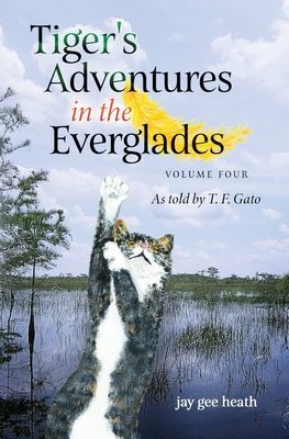 Tiger's Adventures in the Everglades Volume Four: As told by T. F. Gato