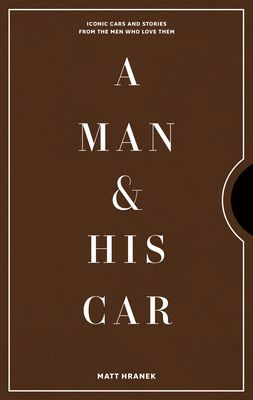 A Man & His Car: The World's Coolest Cars and the Stories of the Men Who Are Obsessed with Them