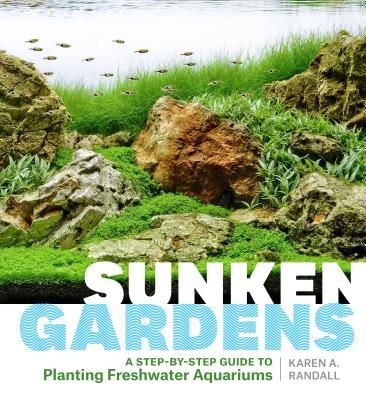 Sunken Gardens: A Step-by-Step Guide to Planting Freshwater Aquariums (Paperback)