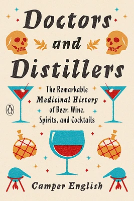 Doctors and Distillers: The Remarkable Medicinal History of Beer, Wine, Spirits, and Cocktails (Paperback)